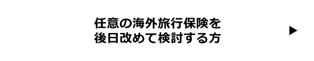 任意の海外旅行保険を後日改めて検討する方