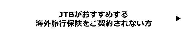 JTBがおすすめする海外旅行保険をご契約されない方