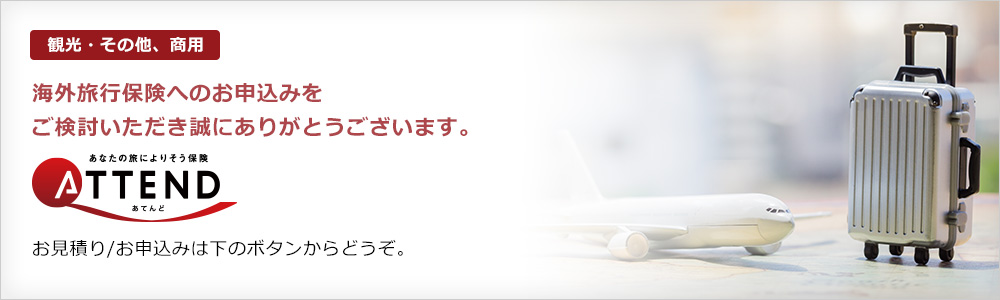 観光・その他、商用 海外旅行保険へのお申し込みをご検討いただき誠にありがとうございます。ATTEND お見積り/お申込みは下のボタンからどうぞ。